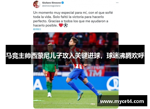 马竞主帅西蒙尼儿子攻入关键进球,球迷沸腾欢呼 马竞主帅西蒙尼儿子攻入关键进球,球迷沸腾欢呼